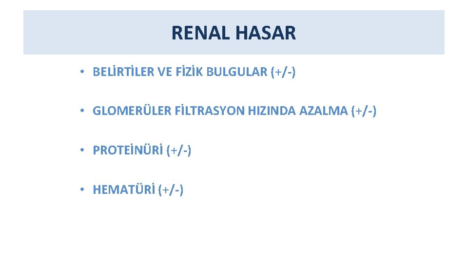 RENAL HASAR • BELİRTİLER VE FİZİK BULGULAR (+/-) • GLOMERÜLER FİLTRASYON HIZINDA AZALMA (+/-)