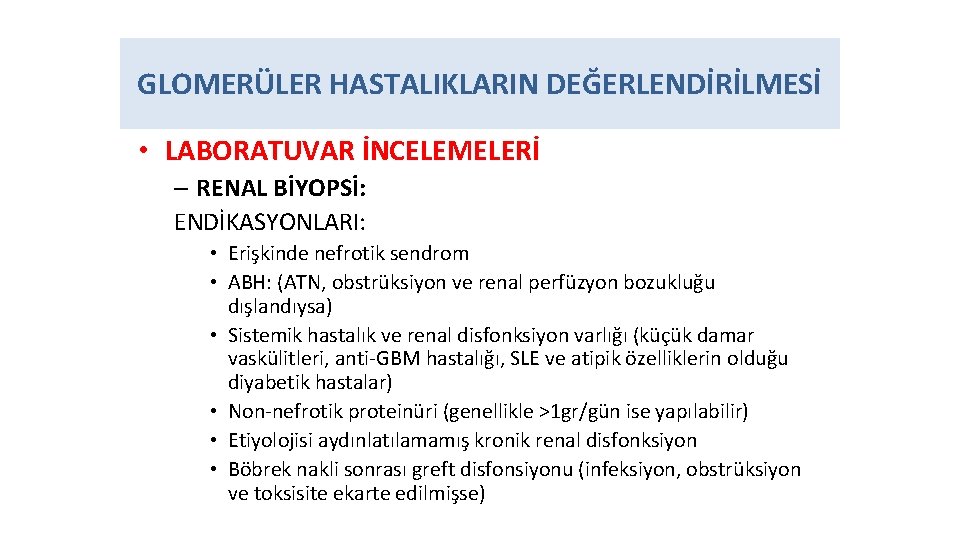 GLOMERÜLER HASTALIKLARIN DEĞERLENDİRİLMESİ • LABORATUVAR İNCELEMELERİ – RENAL BİYOPSİ: ENDİKASYONLARI: • Erişkinde nefrotik sendrom