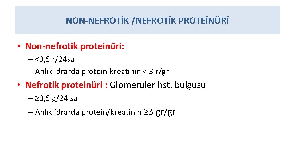 NON-NEFROTİK /NEFROTİK PROTEİNÜRİ • Non-nefrotik proteinüri: – <3, 5 r/24 sa – Anlık idrarda protein-kreatinin
