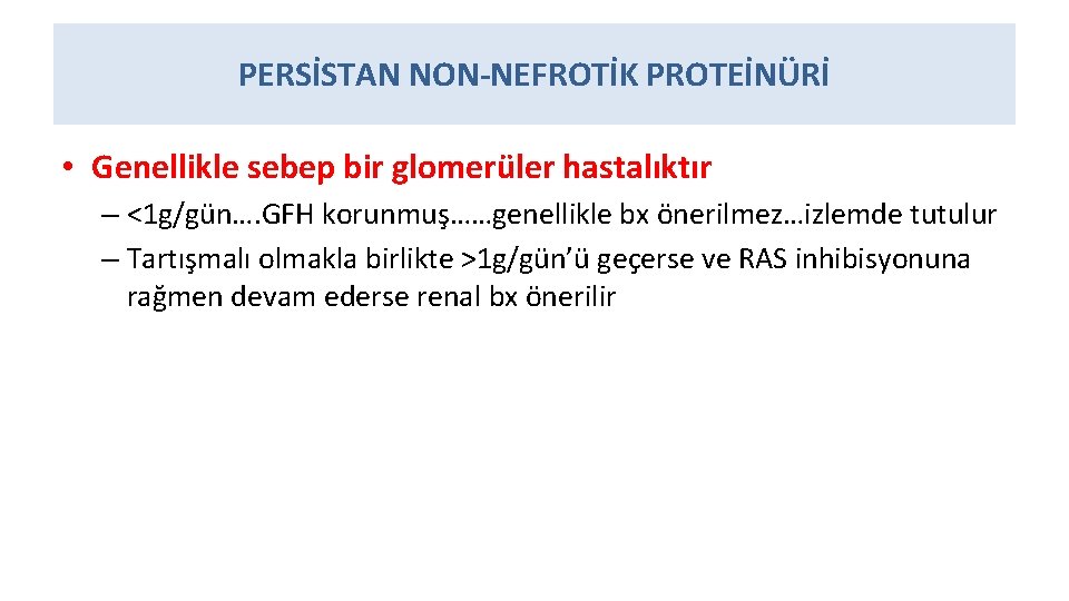 PERSİSTAN NON-NEFROTİK PROTEİNÜRİ • Genellikle sebep bir glomerüler hastalıktır – <1 g/gün…. GFH korunmuş……genellikle