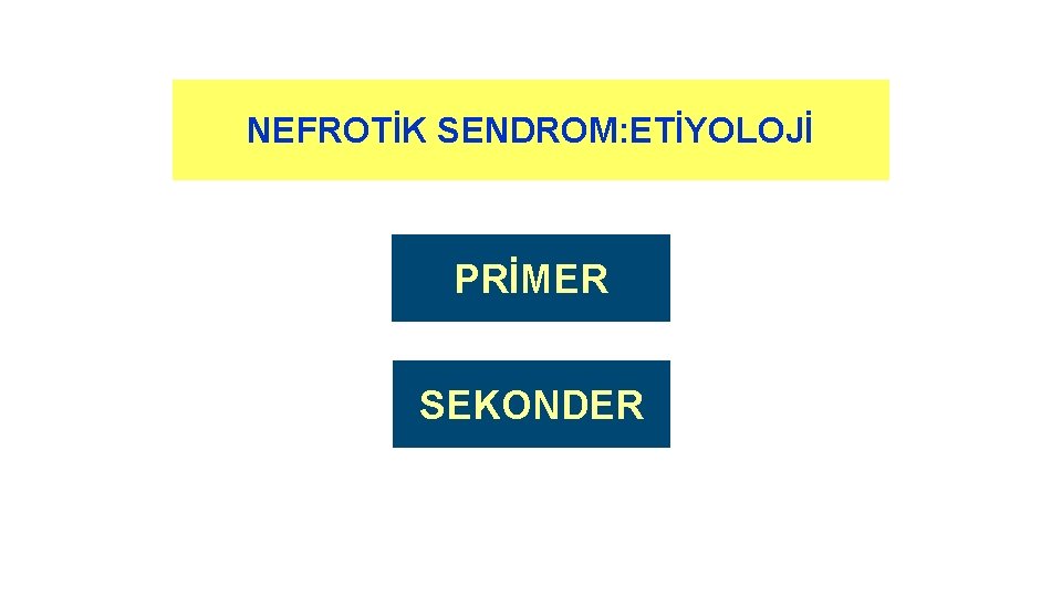 NEFROTİK SENDROM: ETİYOLOJİ PRİMER SEKONDER 