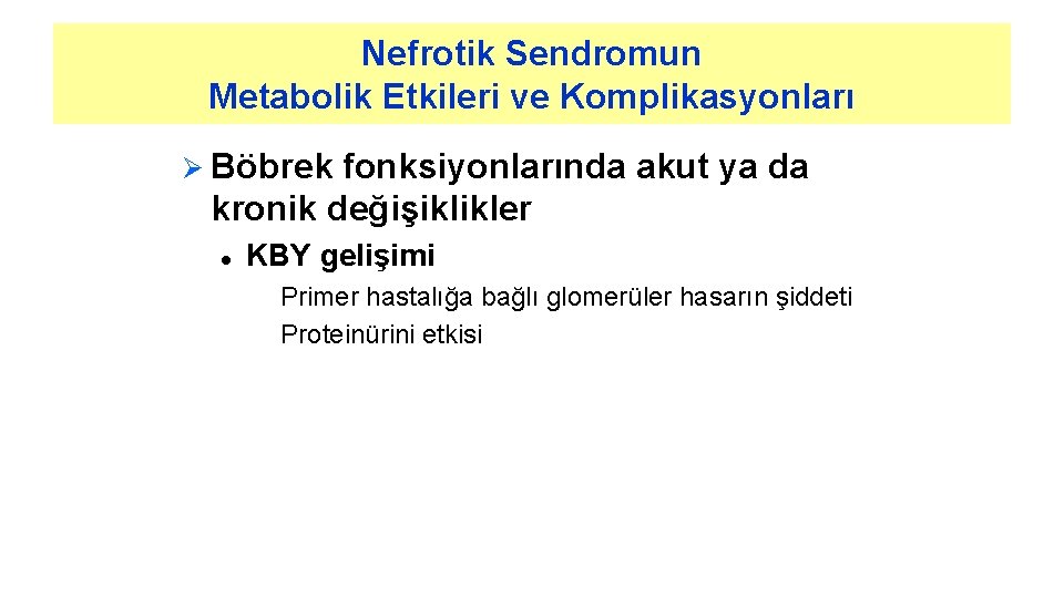 Nefrotik Sendromun Metabolik Etkileri ve Komplikasyonları Ø Böbrek fonksiyonlarında akut ya da kronik değişiklikler