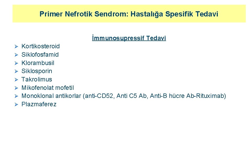 Primer Nefrotik Sendrom: Hastalığa Spesifik Tedavi İmmunosupressif Tedavi Ø Ø Ø Ø Kortikosteroid Siklofosfamid