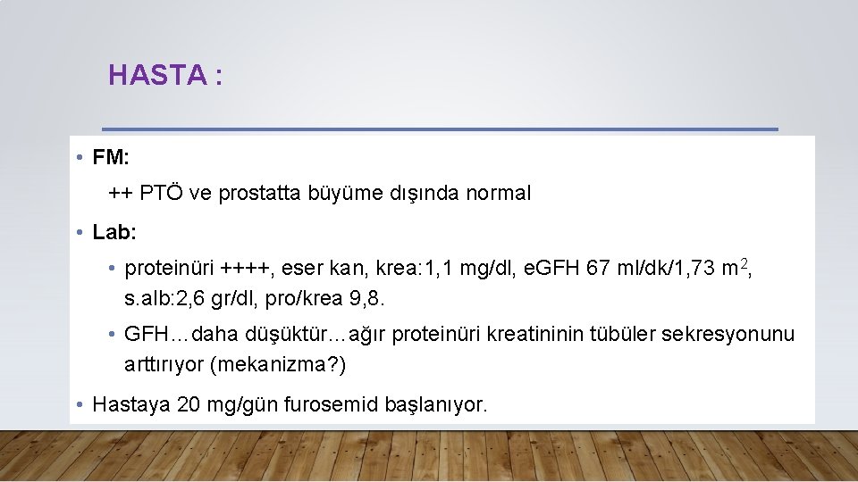 HASTA : • FM: ++ PTÖ ve prostatta büyüme dışında normal • Lab: •
