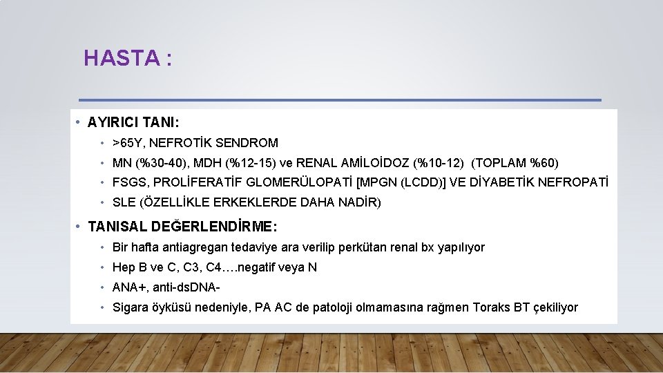 HASTA : • AYIRICI TANI: • >65 Y, NEFROTİK SENDROM • MN (%30 -40),
