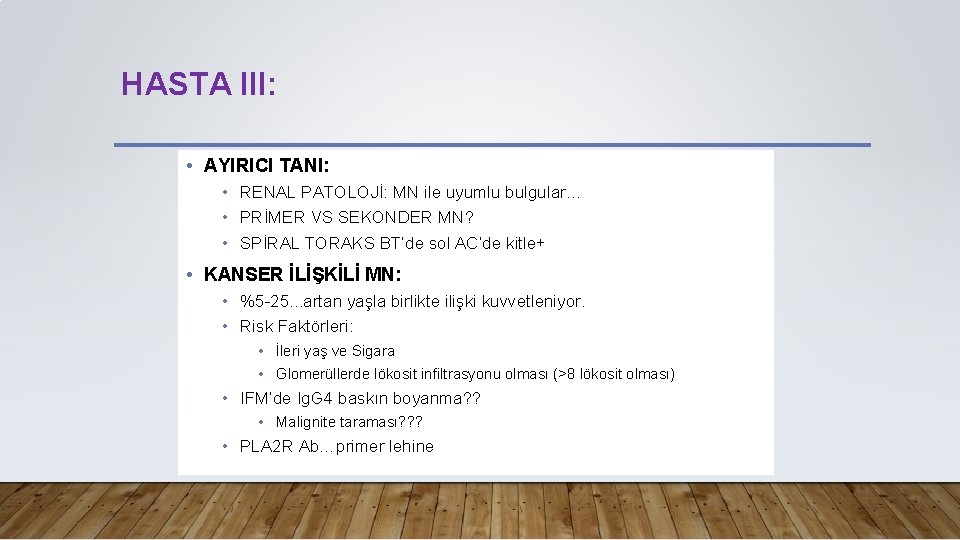 HASTA III: • AYIRICI TANI: • RENAL PATOLOJİ: MN ile uyumlu bulgular… • PRİMER