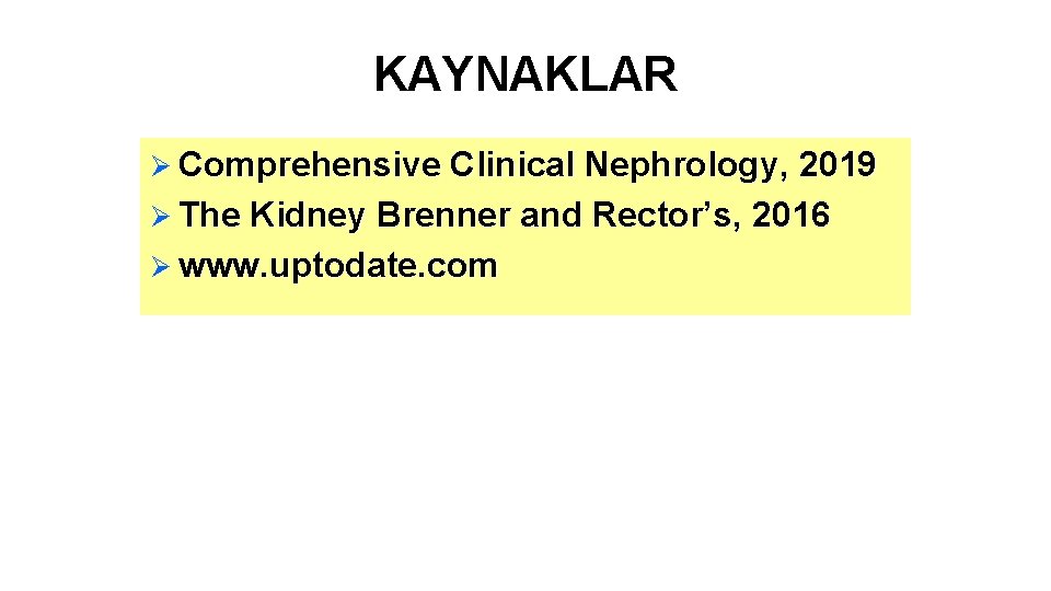 KAYNAKLAR Ø Comprehensive Clinical Nephrology, 2019 Ø The Kidney Brenner and Rector’s, 2016 Ø