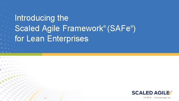 Introducing the ® ® Scaled Agile Framework (SAFe ) for Lean Enterprises © Scaled