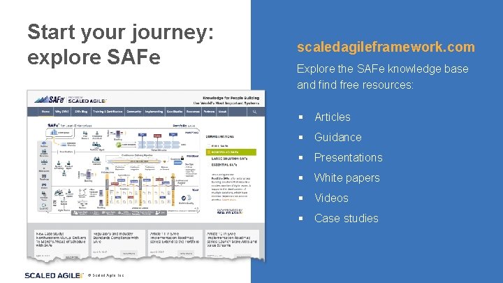 Start your journey: explore SAFe scaledagileframework. com Explore the SAFe knowledge base and find