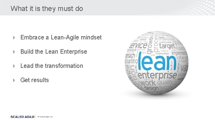 What it is they must do 4 Embrace a Lean-Agile mindset 4 Build the