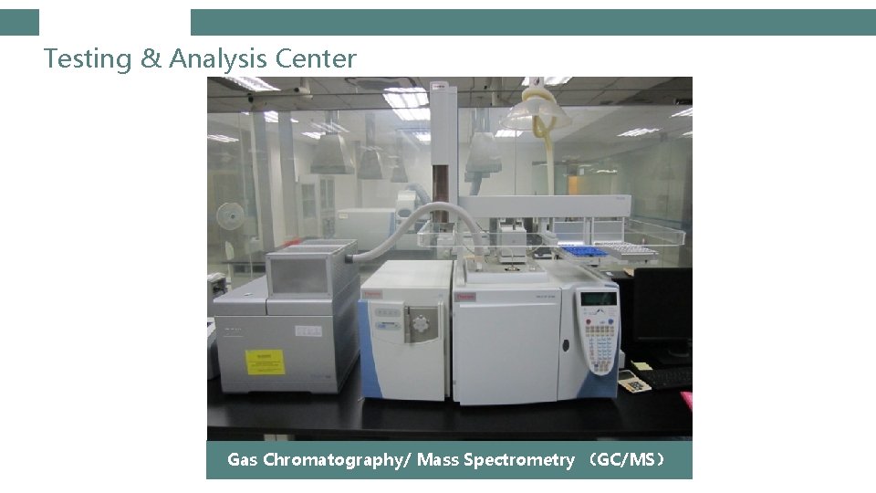 Testing & Analysis Center Gas Chromatography/ Mass Spectrometry （GC/MS） 