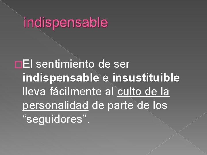 indispensable �El sentimiento de ser indispensable e insustituible lleva fácilmente al culto de la