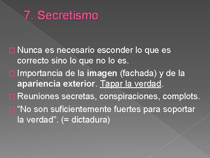 7. Secretismo � Nunca es necesario esconder lo que es correcto sino lo que