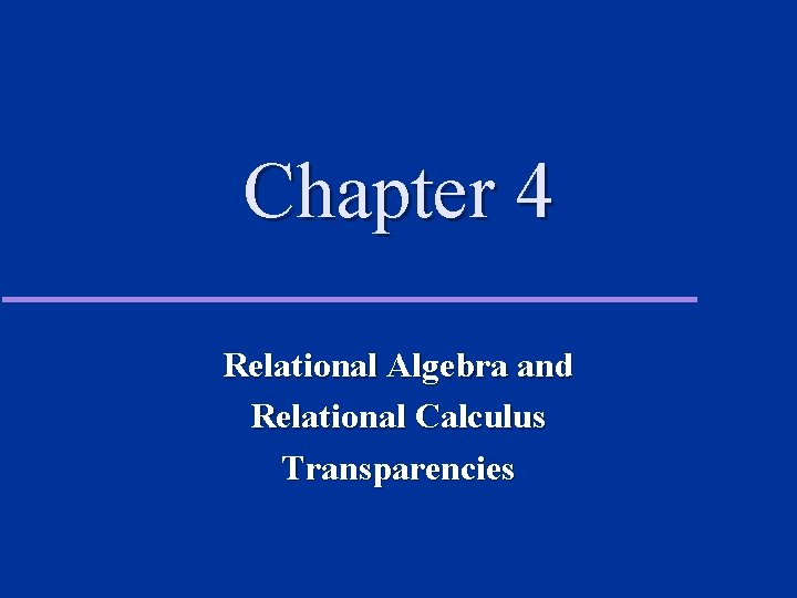 Chapter 4 Relational Algebra and Relational Calculus Transparencies 