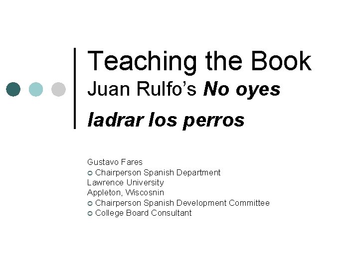 Teaching the Book Juan Rulfo’s No oyes ladrar los perros Gustavo Fares ¢ Chairperson