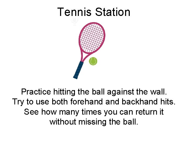 Tennis Station Practice hitting the ball against the wall. Try to use both forehand