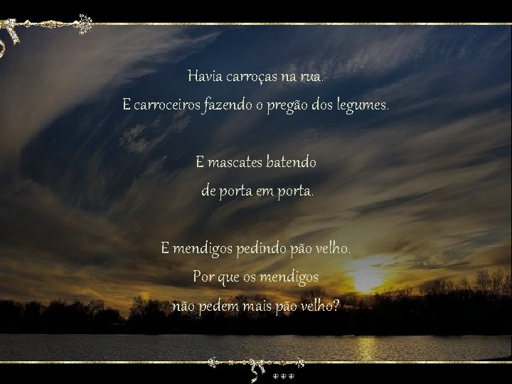 Havia carroças na rua. E carroceiros fazendo o pregão dos legumes. E mascates batendo