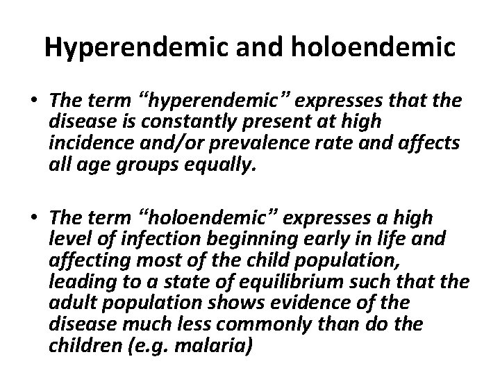 Hyperendemic and holoendemic • The term “hyperendemic” expresses that the disease is constantly present