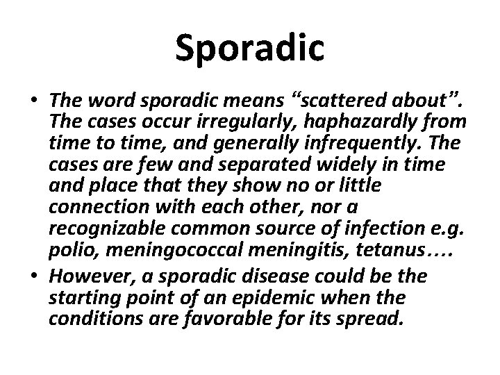 Sporadic • The word sporadic means “scattered about”. The cases occur irregularly, haphazardly from