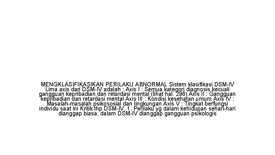 MENGKLASIFIKASIKAN PERILAKU ABNORMAL Sistem klasifikasi DSM-IV Lima axis dari DSM-IV adalah : Axis I