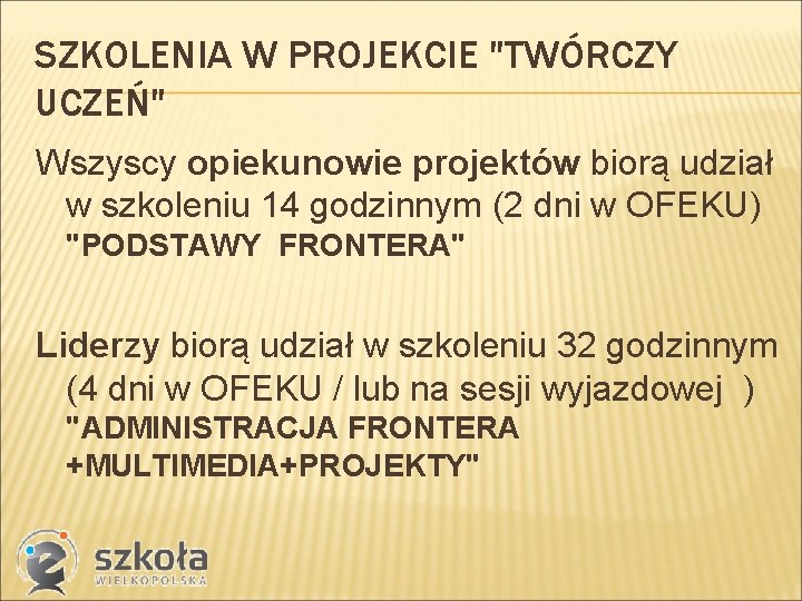 SZKOLENIA W PROJEKCIE "TWÓRCZY UCZEŃ" Wszyscy opiekunowie projektów biorą udział w szkoleniu 14 godzinnym