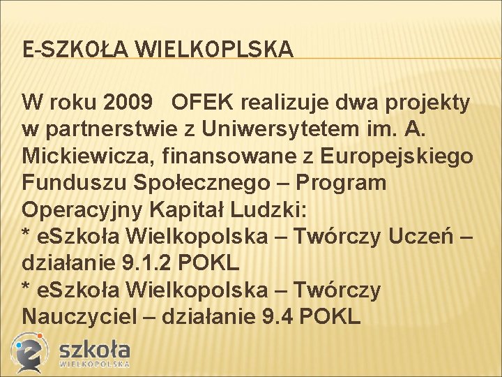 E-SZKOŁA WIELKOPLSKA W roku 2009 OFEK realizuje dwa projekty w partnerstwie z Uniwersytetem im.