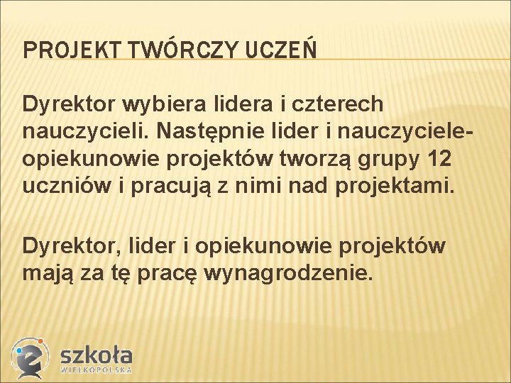 PROJEKT TWÓRCZY UCZEŃ Dyrektor wybiera lidera i czterech nauczycieli. Następnie lider i nauczycieleopiekunowie projektów