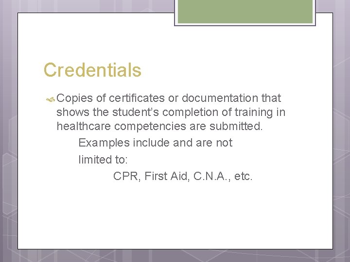 Credentials Copies of certificates or documentation that shows the student’s completion of training in Credentials Copies of certificates or documentation that shows the student’s completion of training in