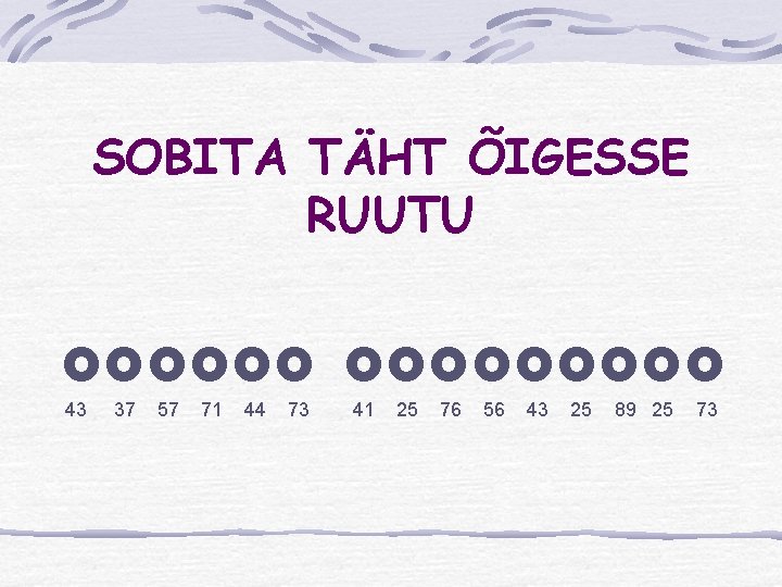 SOBITA TÄHT ÕIGESSE RUUTU 43 37 57 71 44 73 41 25 76 56
