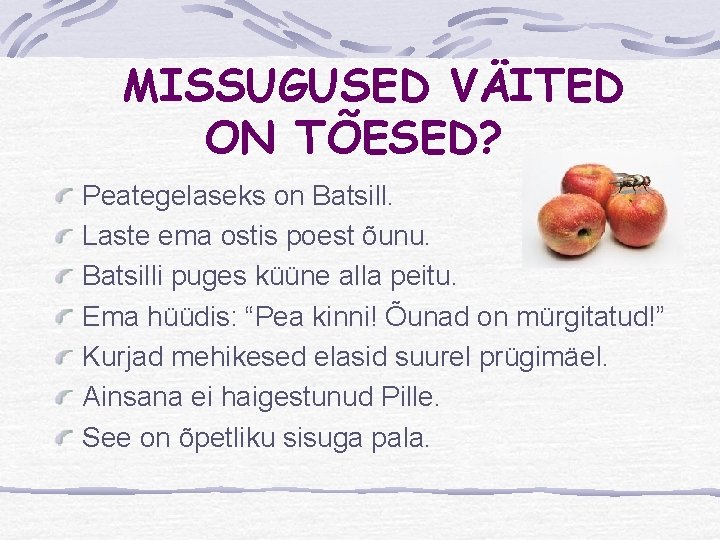 MISSUGUSED VÄITED ON TÕESED? Peategelaseks on Batsill. Laste ema ostis poest õunu. Batsilli puges