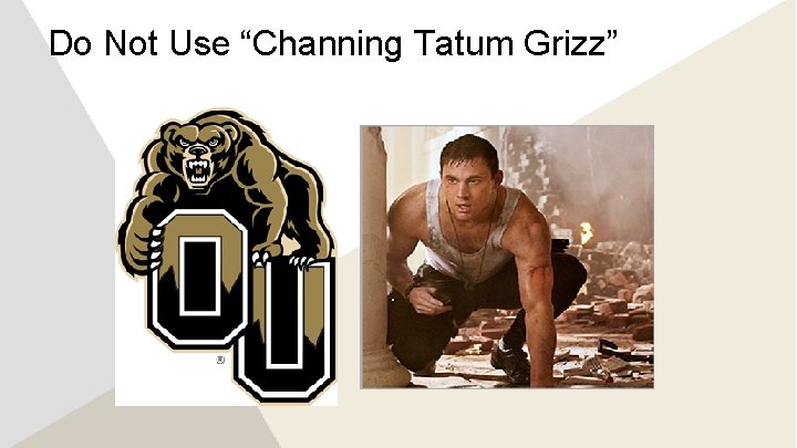 Do Not Use “Channing Tatum Grizz” 