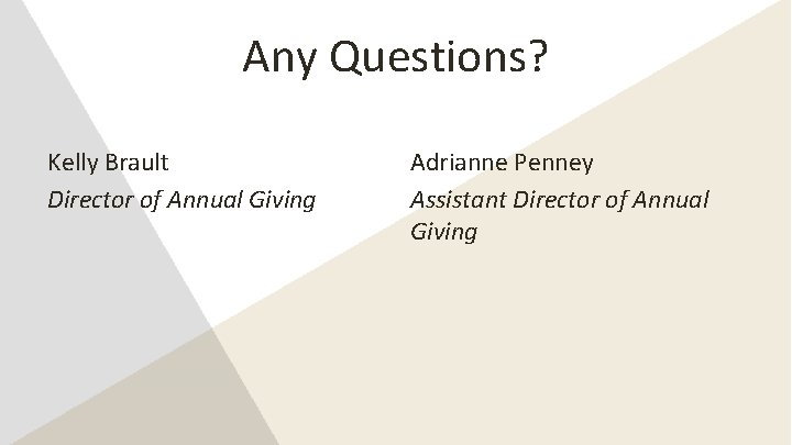Any Questions? Kelly Brault Director of Annual Giving Adrianne Penney Assistant Director of Annual