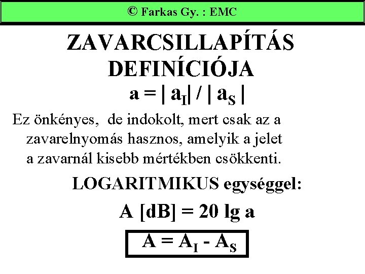 ©Farkas. Gy. : : EMC ZAVARCSILLAPÍTÁS DEFINÍCIÓJA a = a. I / a. S