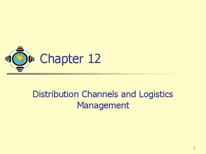 Chapter 12 Distribution Channels and Logistics Management 1 