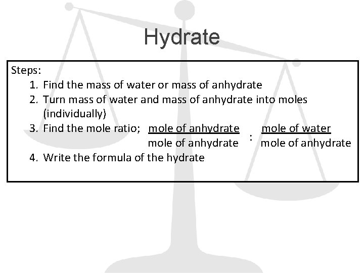 Hydrate Steps: 1. Find the mass of water or mass of anhydrate 2. Turn