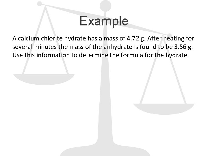 Example A calcium chlorite hydrate has a mass of 4. 72 g. After heating