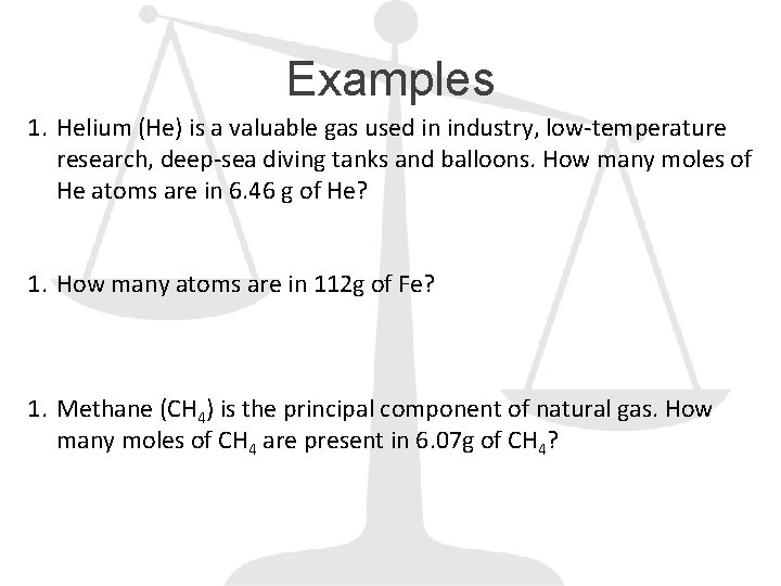 Examples 1. Helium (He) is a valuable gas used in industry, low-temperature research, deep-sea