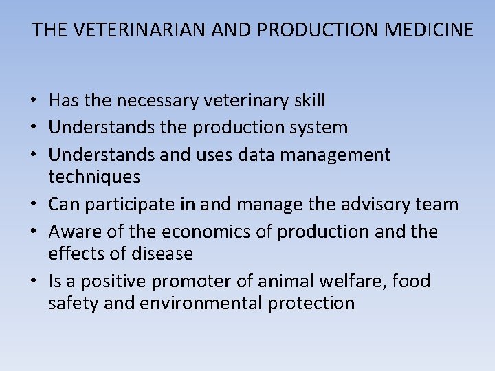 THE VETERINARIAN AND PRODUCTION MEDICINE • Has the necessary veterinary skill • Understands the