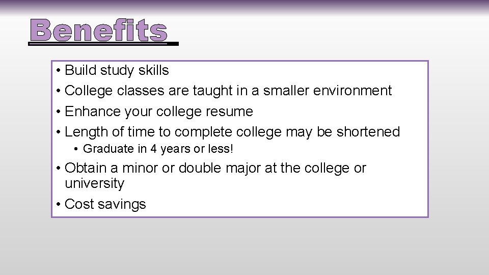 Benefits • Build study skills • College classes are taught in a smaller environment