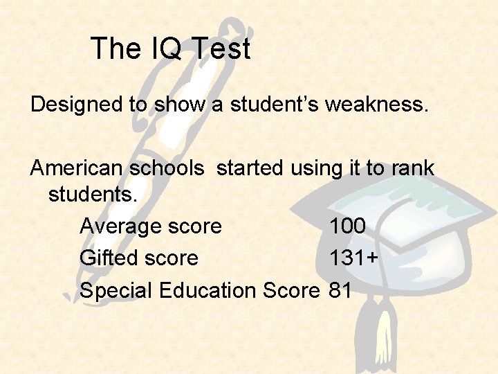 The IQ Test Designed to show a student’s weakness. American schools started using it