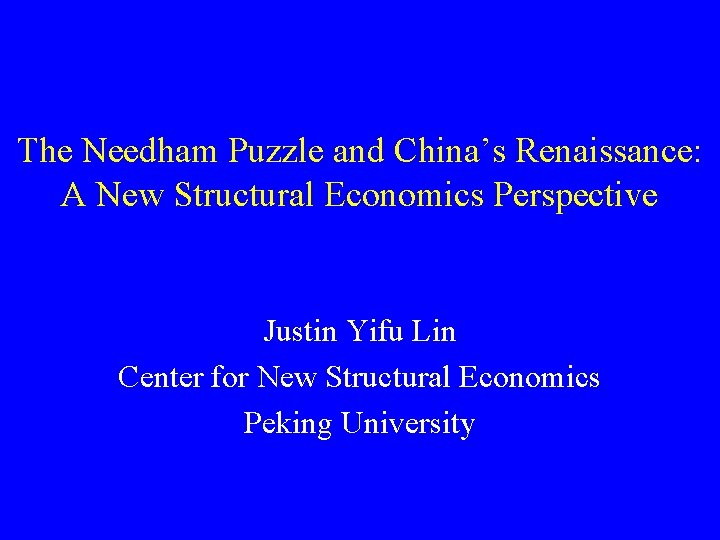 The Needham Puzzle and China’s Renaissance: A New Structural Economics Perspective Justin Yifu Lin