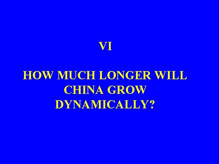 VI HOW MUCH LONGER WILL CHINA GROW DYNAMICALLY? 