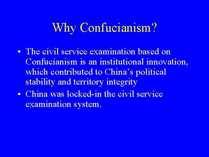 Why Confucianism? • The civil service examination based on Confucianism is an institutional innovation,