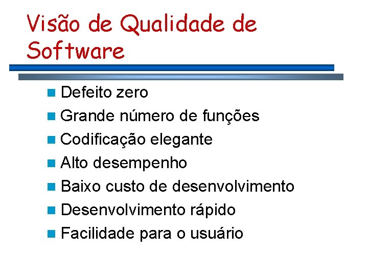 Visão de Qualidade de Software n Defeito zero n Grande número de funções n