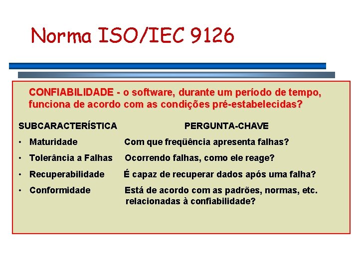 Norma ISO/IEC 9126 CONFIABILIDADE - o software, durante um período de tempo, funciona de