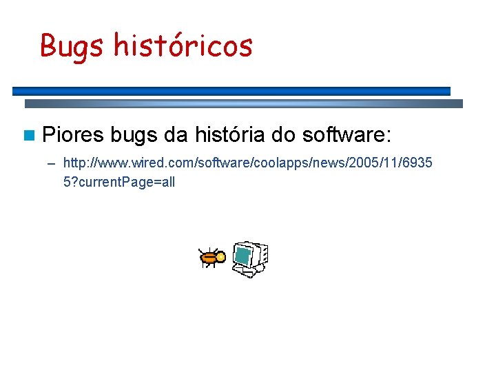 Bugs históricos n Piores bugs da história do software: – http: //www. wired. com/software/coolapps/news/2005/11/6935
