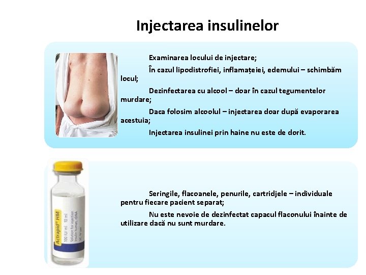 Injectarea insulinelor Examinarea locului de injectare; locul; În cazul lipodistrofiei, inflamațeiei, edemului – schimbăm