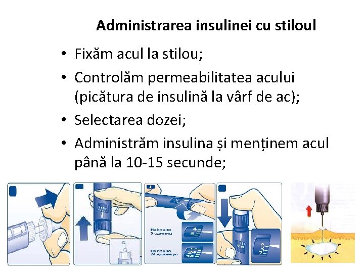 Administrarea insulinei cu stiloul • Fixăm acul la stilou; • Controlăm permeabilitatea acului (picătura