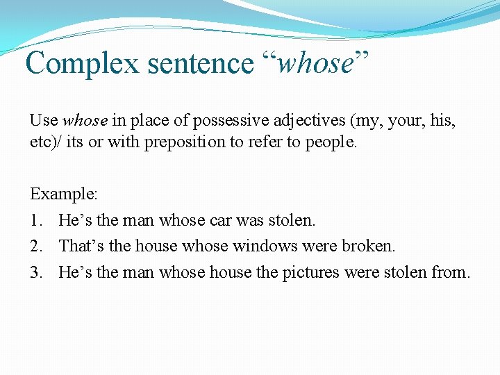 Complex sentence “whose” Use whose in place of possessive adjectives (my, your, his, etc)/