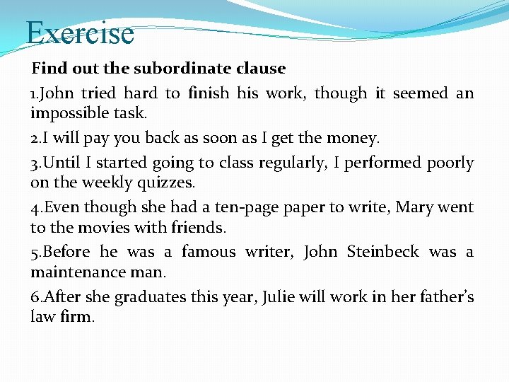 Exercise Find out the subordinate clause 1. John tried hard to finish his work,